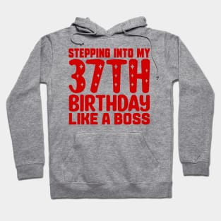 Stepping Into My 37th Birthday Like A Boss Hoodie